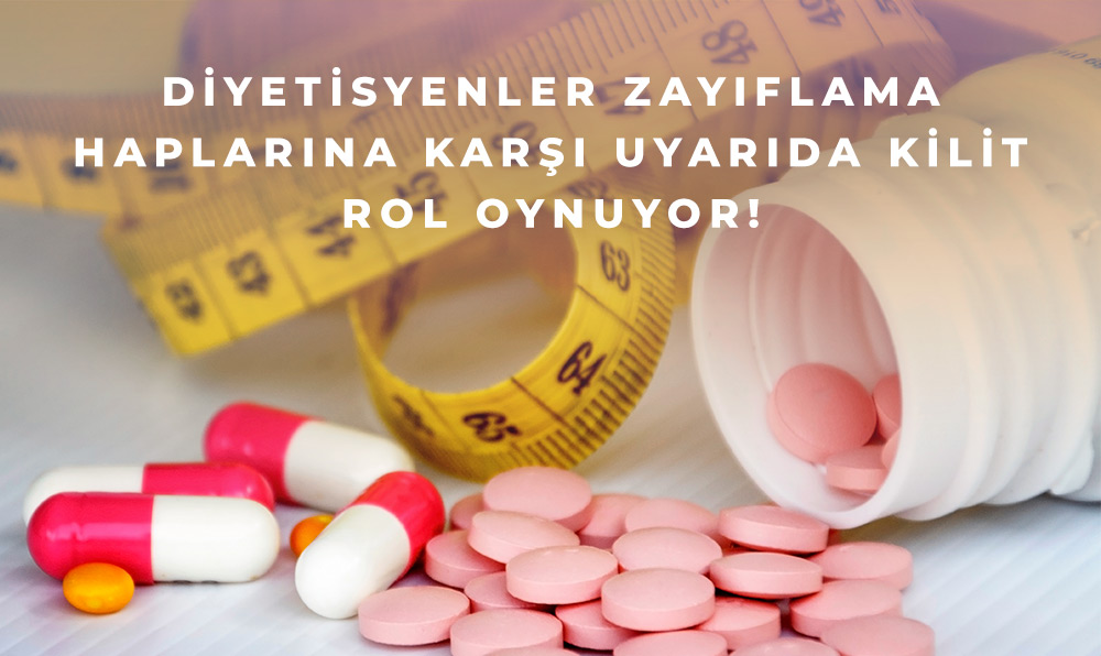 Diyetisyenler zayıflama haplarına karşı uyarıda kilit rol oynuyor!